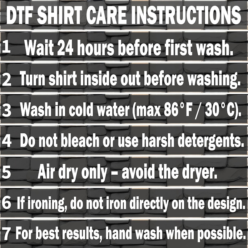 May include: DTF shirt care instructions are displayed on a dark gray brick background. The text includes washing instructions: wait 24 hours before washing, turn inside out, wash in cold water (max 86&deg;F), avoid bleach, air dry, and hand wash when possible.