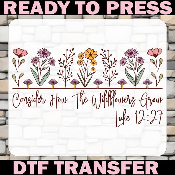 Consider How The Wildflowers Grow DTF Transfer, Bible Verse Christian Shirt Print, Ready To Press