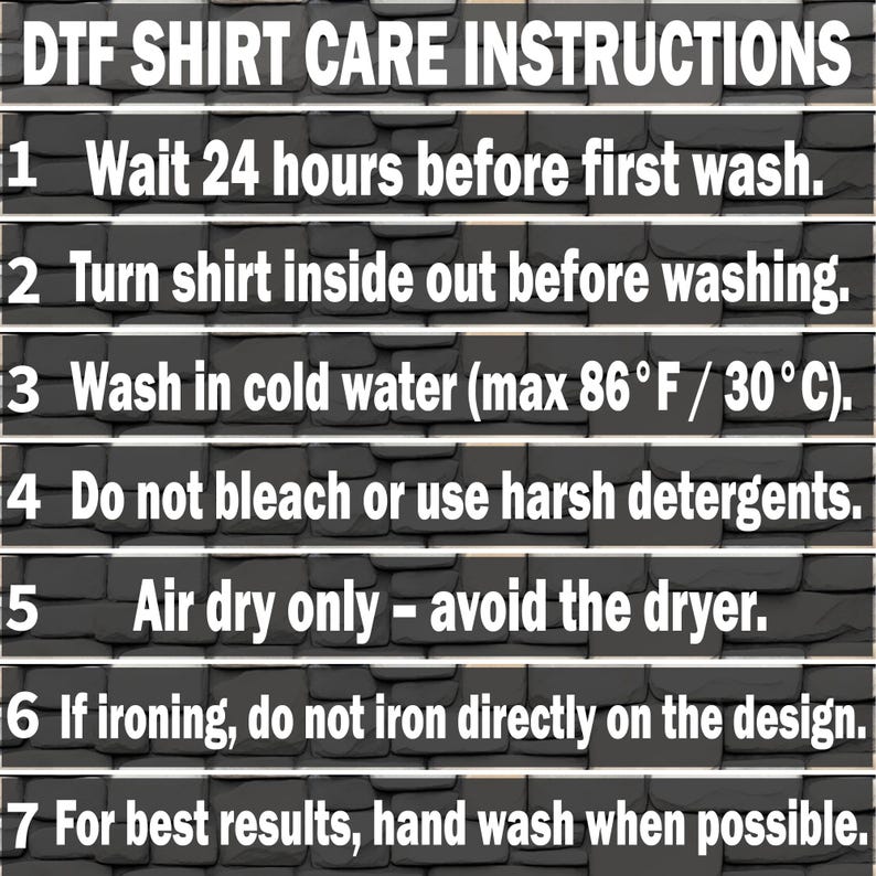 May include: DTF shirt care instructions are displayed on a dark gray brick background. The text includes washing instructions: wait 24 hours before washing, turn inside out, wash in cold water (max 86&deg;F), avoid bleach, air dry, and hand wash when possible.