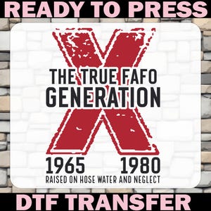 May include: A DTF transfer design with the text "READY TO PRESS" at the top and "DTF TRANSFER" at the bottom. The design features a large red "X" with the words "THE TRUE FAFO GENERATION" in black. Below the "X" are the years 1965 and 1980.