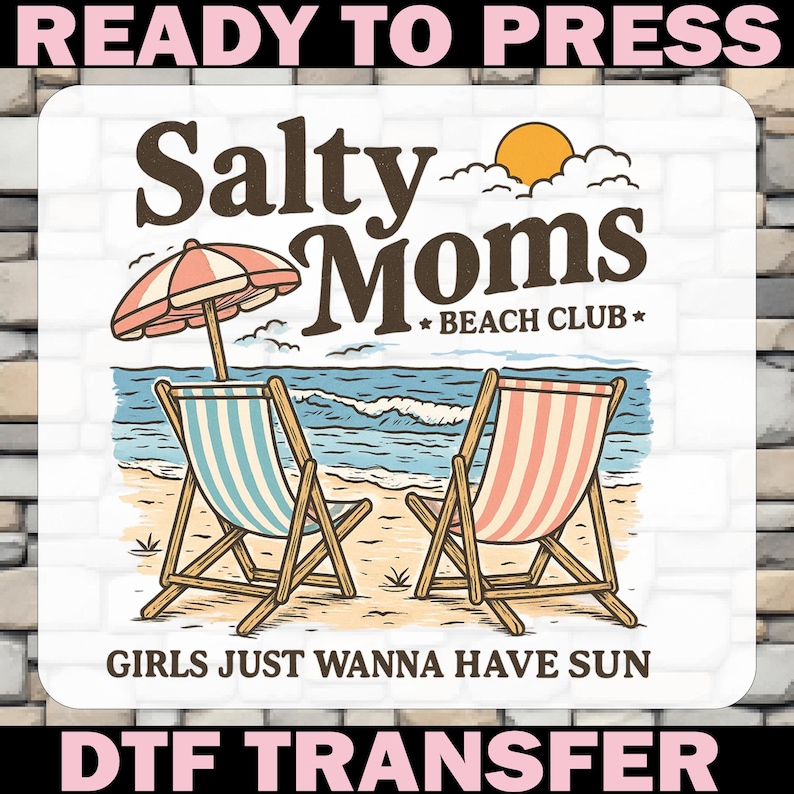 May include: A DTF transfer design featuring a beach scene with two beach chairs, an umbrella, and the text "Salty Moms Beach Club." The design includes the phrase "Girls Just Wanna Have Sun" and is ready to press.