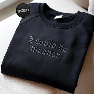 I Could Be Meaner Embroidered Sweatshirt, Funny Humor Shirt, Sarcastic Tee, Funny Quote Crewneck, Sarcasm Shirt, Trendy Shirt for Women