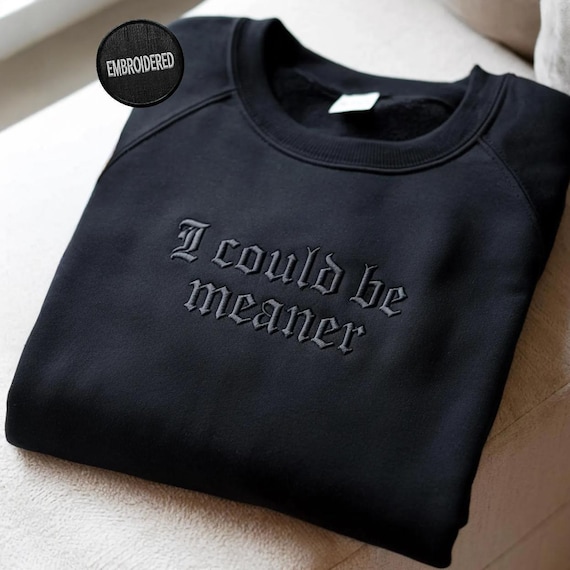 I Could Be Meaner Embroidered Sweatshirt, Funny Humor Shirt, Sarcastic Tee, Funny Quote Crewneck, Sarcasm Shirt, Trendy Shirt for Women