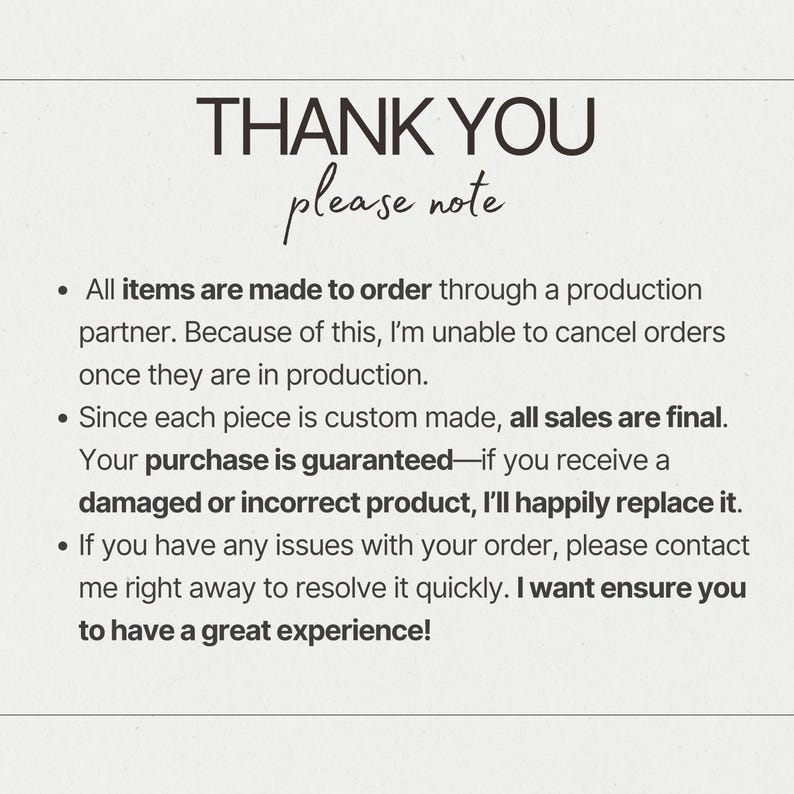 May include: A cream-colored card with black text that reads "THANK YOU please note." The card lists details about made-to-order items, final sales, and a guarantee for damaged or incorrect products. It also encourages customers to contact the seller with any issues.