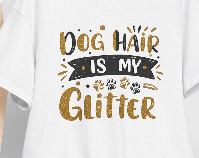 Dog Hair is My Glitter T-Shirt, Funny Dog Lover Tee