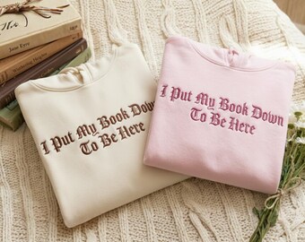Embroidered Bookish Sweatshirt, "I Put My Book Down To Be Here"
