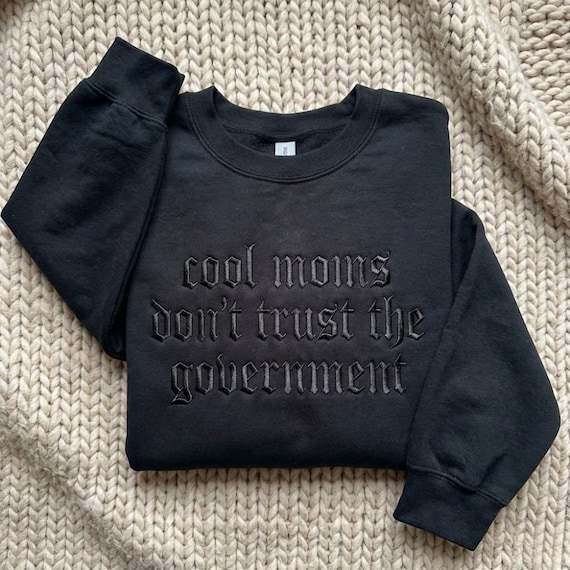 Tonal Embroidered Mom Sweatshirt, Cool Moms Dont Trust The Government, Edgy Mama Crewneck, Gothic Font Top, Funny Mother Gift