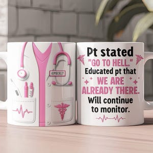 May include: White ceramic mug with a pink medical theme. One side features a pink stethoscope, a doctor's coat design, and the name "KIMBERLY." The other side has text that reads "Pt stated 'GO TO HELL.' Educated pt that WE ARE ALREADY THERE. Will continue to monitor."