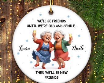 We'll Be Friends Until We're Old and Senile Ceramic Ornament Christmas Gift for Best Friends, Sisters, Besties, Old Friends, Woman