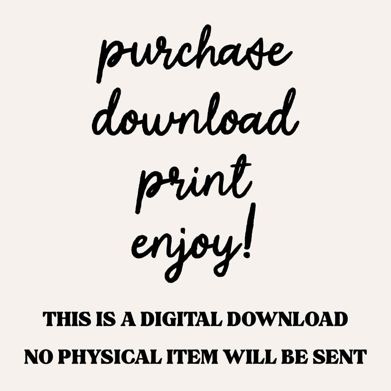 May include: A digital download graphic with the words "purchase, download, print, enjoy!" in a black, cursive font. Below, the text reads "THIS IS A DIGITAL DOWNLOAD, NO PHYSICAL ITEM WILL BE SENT" in a bold, sans-serif font.