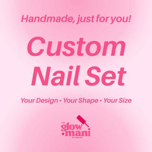 May include: Pink graphic with the text "Handmade, just for you! Custom Nail Set". The text "Your Design • Your Shape • Your Size" is below the main text. The logo for "the glow mani by ADALYN" is at the bottom.