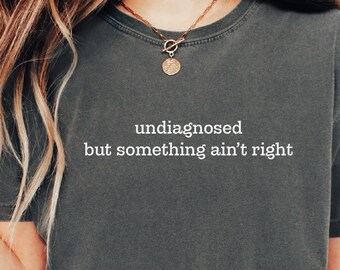 Undiagnosed but Something Ain’t Right Shirt | Comfort Colors® Funny Mental Health Tee