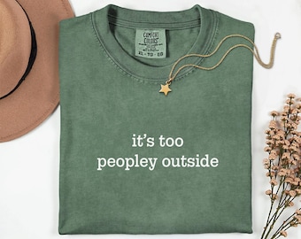It’s Too Peopley Outside Shirt | Comfort Colors® Funny Introvert Tee