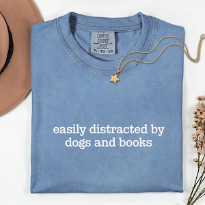 Comfort Colors® Easily Distracted By Dogs and Books Shirt, Dog Lover Shirt, Book Lover Shirt, Bookworm Shirt, Dog Mom Shirt