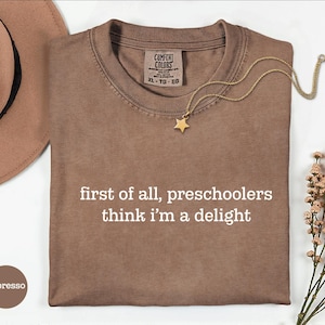 Preschool Teacher Tee, First Of All, Preschoolers Think I'm A Delight Shirt, Funny Teacher Shirt, Preschool Teacher Gift, Daycare Teacher Espresso