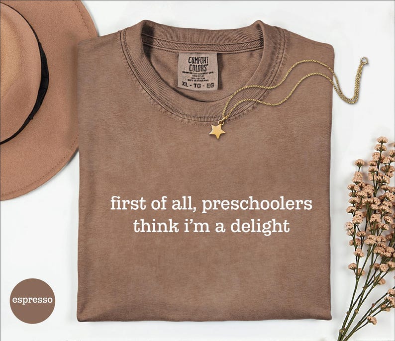 Preschool Teacher Tee, First Of All, Preschoolers Think I'm A Delight Shirt, Funny Teacher Shirt, Preschool Teacher Gift, Daycare Teacher Espresso
