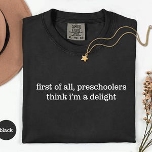 Preschool Teacher Tee, First Of All, Preschoolers Think I'm A Delight Shirt, Funny Teacher Shirt, Preschool Teacher Gift, Daycare Teacher Black