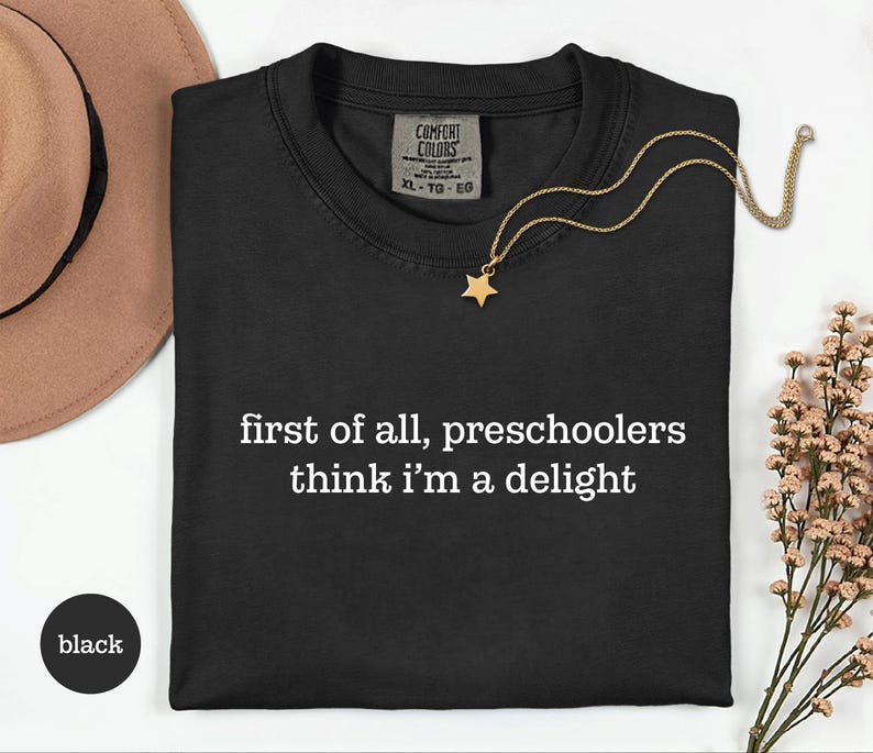 Preschool Teacher Tee, First Of All, Preschoolers Think I'm A Delight Shirt, Funny Teacher Shirt, Preschool Teacher Gift, Daycare Teacher Black