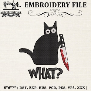 May include: Black cat embroidery design holding a bloody knife, with the word "WHAT?" below. The design is labeled "EMBROIDERY FILE" and includes the LumiThread Files logo. The design is 5"6"7" in size.