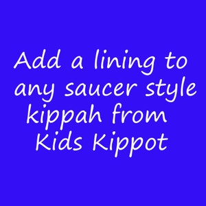 May include: Add a lining to any saucer style kippah from Kids Kippot.