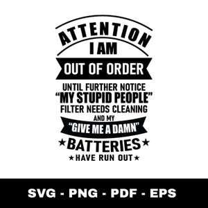 May include: Black and white graphic design with the text "ATTENTION I AM OUT OF ORDER" and other humorous phrases. The bottom of the image includes the file types: SVG, PNG, PDF, and EPS.