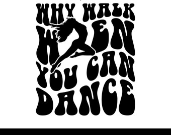 Why Walk When You Can Dance PNG SVG: Funny Dance Quote Clipart, Dance Girl Svg, Dancer shirt Svg (Instant Download)