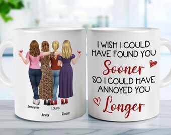 Ich wünschte, ich hätte dich früher finden können, damit ich dich länger ärgern könnte Beste Freundin Tasse - Geschenk für den besten Freund Familie