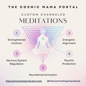 May include: An image with the text "THE COSMIC MAMA PORTAL" and "CUSTOM CHANNELED MEDITATIONS". The image features a central figure with five points labeled: Strengthened Intuition, Energetic Alignment, Nervous System Regulation, Psychic Protection, and Abundance Activation.
