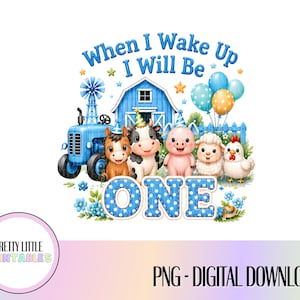 May include: A digital illustration for a first birthday. It features a blue tractor, barn, and farm animals, including a horse, cow, pig, sheep, and chicken. The text reads "When I Wake Up I Will Be ONE" with blue polka dot letters and balloons.