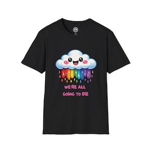 May include: Black t-shirt featuring a cartoon cloud with a rainbow design and the text "WE'RE ALL GOING TO DIE" in pink and white. The cloud has a smiling face and colorful raindrops. The shirt is a crew neck.