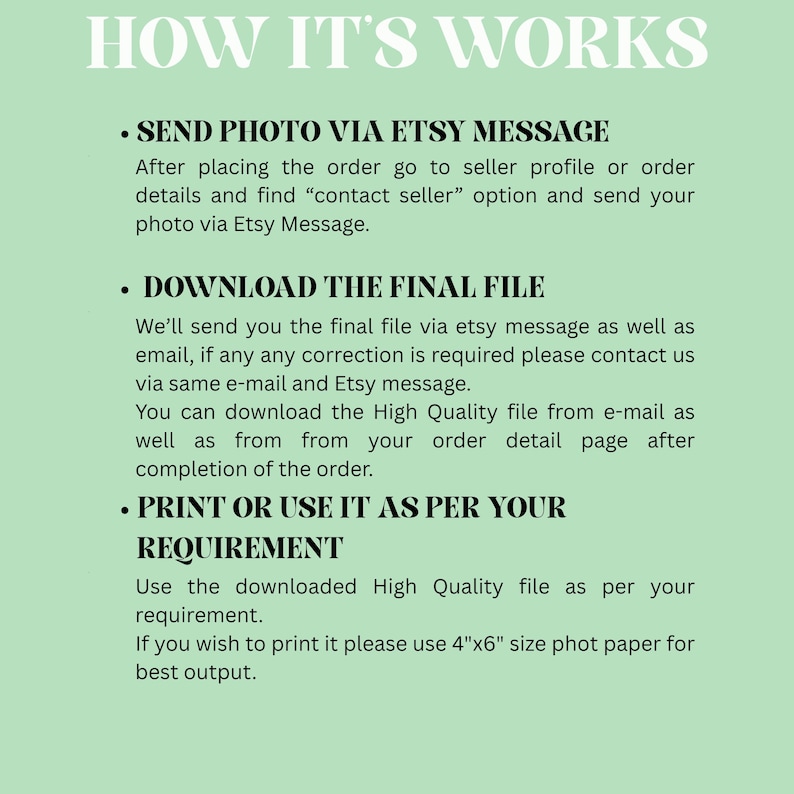 May include: A green and white graphic with the text "HOW IT'S WORKS" at the top. The text describes the process: Send photo via Etsy message, download the final file, and print or use it as per your requirement.