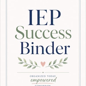 May include: A cream-colored print featuring the words "IEP Success Binder" in navy blue and green. The design includes a heart and leafy branches. The text "Organized Today, Empowered Tomorrow" is also displayed.