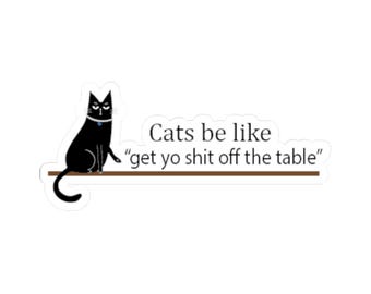 Cats Be Like Get Yo Shit Off The Table Funny Cat Lover Kiss Cut Sticker