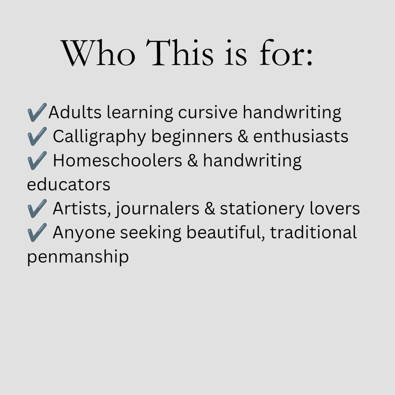 以下が含まれることがあります： 明るい灰色の背景に「Who This is for:」というテキストがあり、その後にリストが続きます。リストには、筆記体を学ぶ大人、カリグラフィー初心者、ホームスクーラー、アーティスト、美しい筆跡を求める人が含まれています。