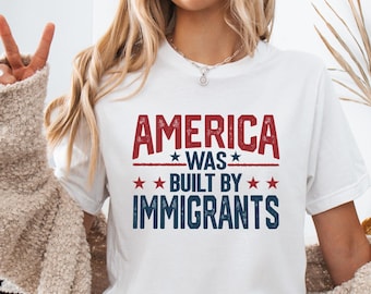 America Was Built By Immigrants - Anti Immigration Shirt - Equality T-Shirt - Human Rights - No Human is Illegal Shirt - Activist T-Shirt