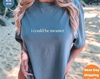 Comfort Colors® I Could Be Meaner Shirt, Funny Humor Shirt, Sarcastic Shirt, Funny Quote Shirt, Sarcasm Shirt, Trendy Shirt for Women