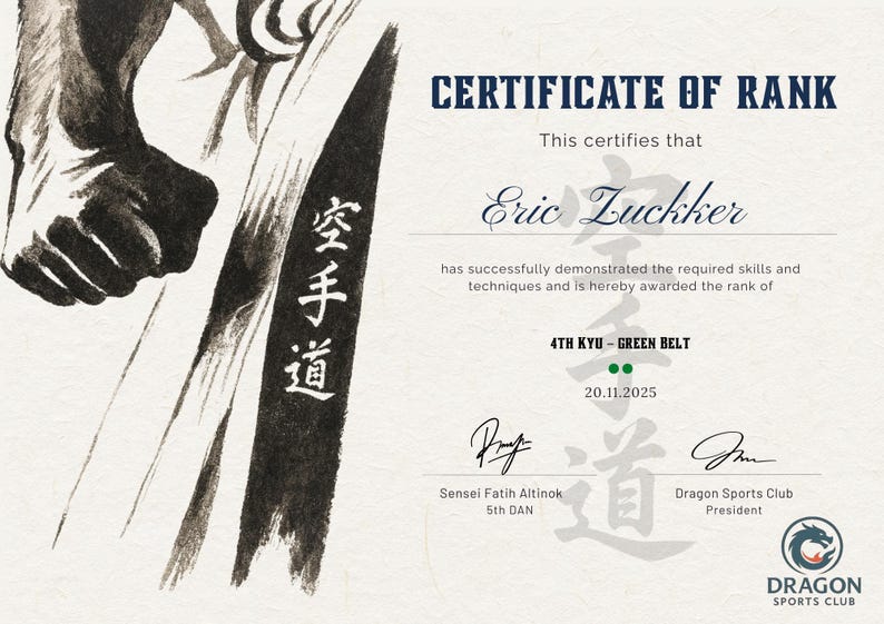 May include: A certificate of rank awarded by Dragon Sports Club, featuring the text "Certificate of Rank". It certifies Eric Zuckker's 4th Kyu Green Belt rank, dated 20 November 2025. The design incorporates Japanese calligraphy and a dragon logo.