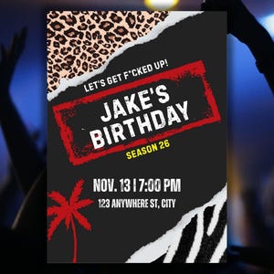 May include: A black and red birthday party invitation with the text "LET'S GET F*CKED UP!" and "JAKE'S BIRTHDAY SEASON 26". The invitation includes the date, time, and address. The design incorporates leopard and zebra print.