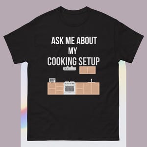 Home Chef Tee | &quot;Ask Me About My Cooking Setup&quot; | Gift for Kitchen Enthusiasts