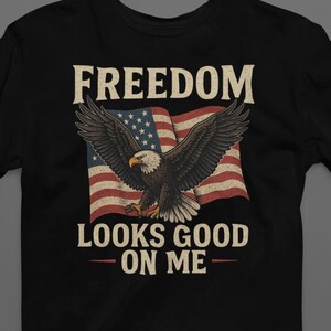 Freedom Looks Good On Me Shirt - Patriotic Eagle Tee, American Flag T-Shirt, 4th of July Outfit, USA Pride Gift for Men & Women