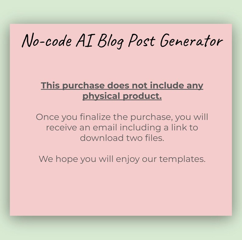 May include: A light pink background with the text "No-code AI Blog Post Generator" in a handwritten style font. The text "This purchase does not include any physical product" is also displayed. Additional text explains the download process and wishes the customer enjoyment.