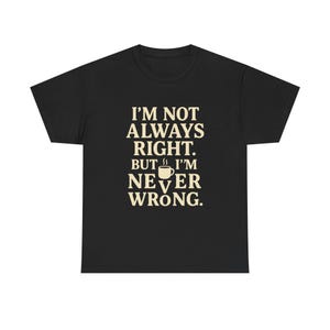 May include: Black t-shirt featuring the cream-coloured text: "I'M NOT ALWAYS RIGHT. BUT I'M NEVER WRONG." A small coffee cup graphic is between "BUT" and "I'M". This is a casual wear item.