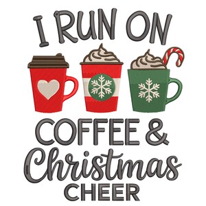 May include: An embroidered design featuring three coffee cups in red and green, with whipped cream and snowflake details. The text reads "I RUN ON COFFEE & Christmas CHEER."