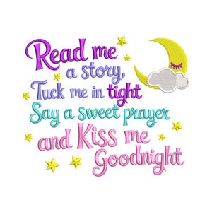 May include: A whimsical design with the text "Read me a story, Tuck me in tight, Say a sweet prayer and Kiss me Goodnight." The text is in various colors, with a yellow moon and stars.