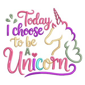 May include: A colorful embroidered design with the text "Today I choose to be A Unicorn." The design features a unicorn head outline and decorative elements in pink, purple, teal, yellow, and green on a white background.