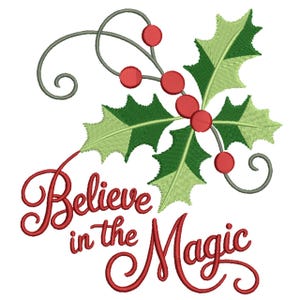 May include: An embroidered design featuring holly leaves and red berries, with the words "Believe in the Magic" in a flowing script. The design is in shades of green, red, and gray, perfect for holiday crafts.