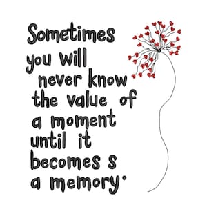 May include: White background with black text that reads "Sometimes you will never know the value of a moment until it becomes a memory." A stylized illustration of a flower with red heart-shaped petals is on the right.