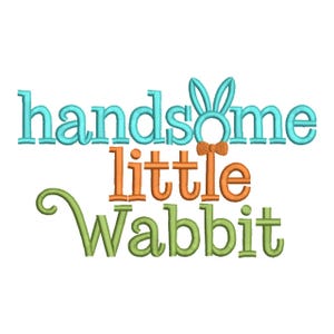May include: A whimsical design with the words "handsome little Wabbit" in teal, orange, and green. The word "handsome" features bunny ears and a bow tie. The design is perfect for Easter or baby-themed crafts.