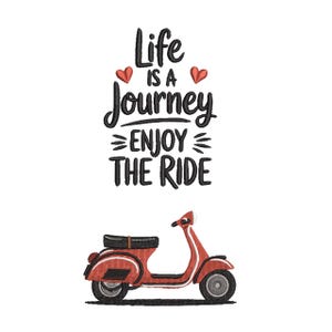 May include: An embroidery design featuring a red scooter and the black text Life is a Journey ENJOY THE RIDE with two small red hearts. The scooter is shown in profile with black seat and tire details, positioned below the motivational quote.