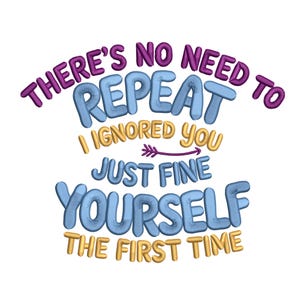 Puede incluir: Diseño gráfico con el texto «THERE'S NO NEED TO REPEAT I IGNORED YOU JUST FINE YOURSELF THE FIRST TIME». El texto es en morado, azul y dorado sobre un fondo blanco.
